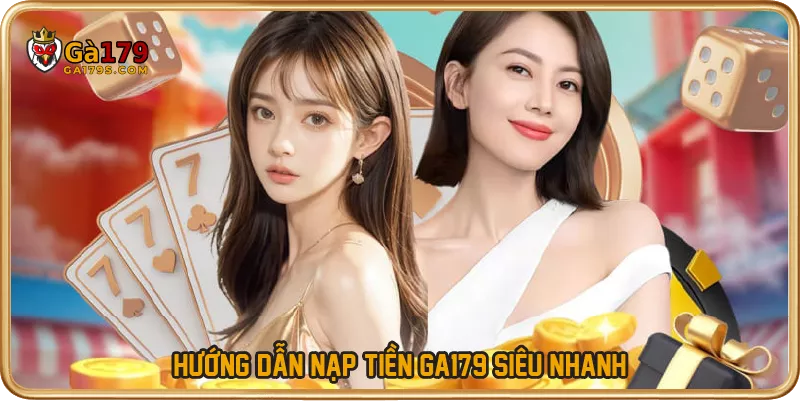 Hướng dẫn nạp tiền GA179 siêu nhanh