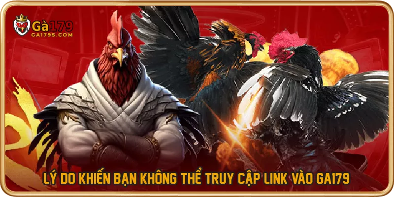Lý do khiến bạn không thể truy cập link vào GA179